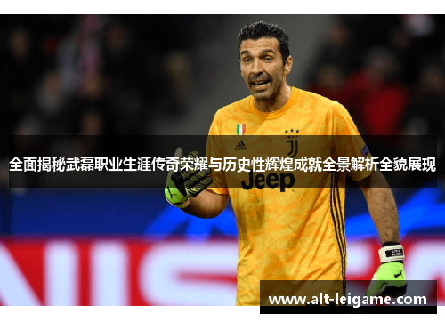全面揭秘武磊职业生涯传奇荣耀与历史性辉煌成就全景解析全貌展现