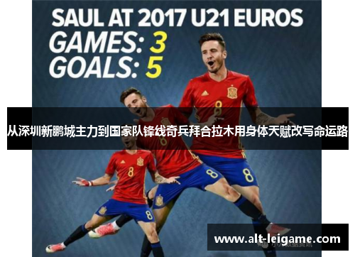 从深圳新鹏城主力到国家队锋线奇兵拜合拉木用身体天赋改写命运路 从深圳新鹏城主力到国家队锋线奇兵拜合拉木用身体天赋改写命运路