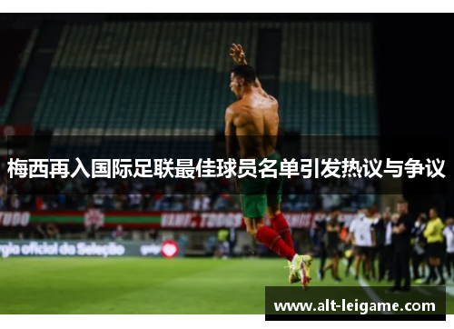 梅西再入国际足联最佳球员名单引发热议与争议